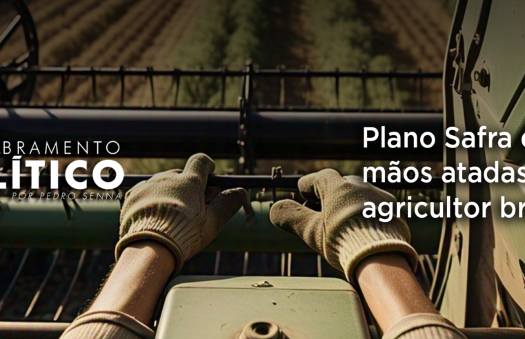 Plano Safra e as mãos atadas do agricultor brasileiro